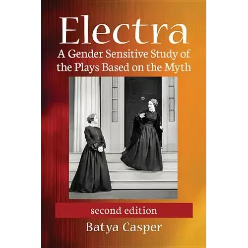Electra: A Gender Sensitive Study of the Plays Based on the Myth, 2d ed.