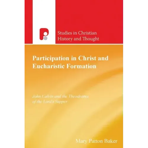 Participation in Christ and Eucharistic Formation: John Calvin and the Theodrama of the Lord's Supper