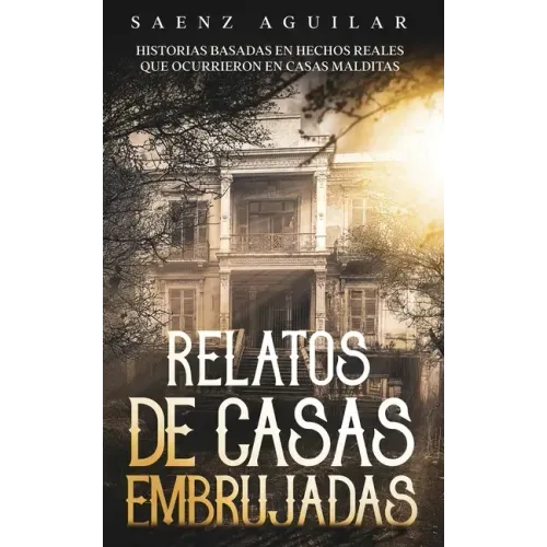 Relatos de Casas Embrujadas: Historias Basadas en Hechos Reales que Ocurrieron en Casas Malditas