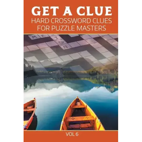 Get A Clue: Hard Crossword Clues For Puzzle Masters Vol 6
