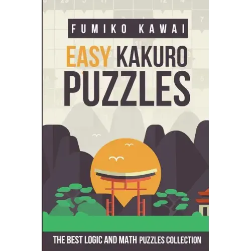 Easy Kakuro Puzzles: The Best Logic and Math Puzzles Collection
