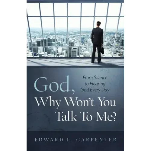 God, Why Won't You Talk To Me?: From Silence To Hearing God Every Day