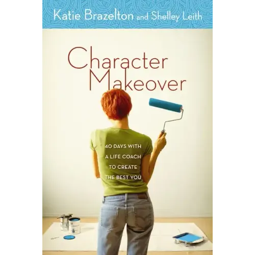 Character Makeover: 40 Days with a Life Coach to Create the Best You