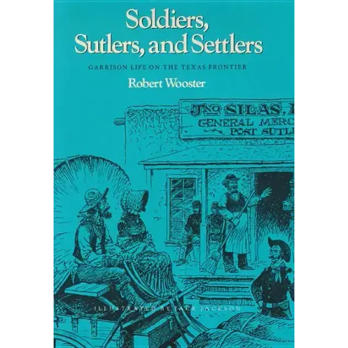 Soldiers, Sutlers, and Settlers: Garrison Life on the Texas Frontier