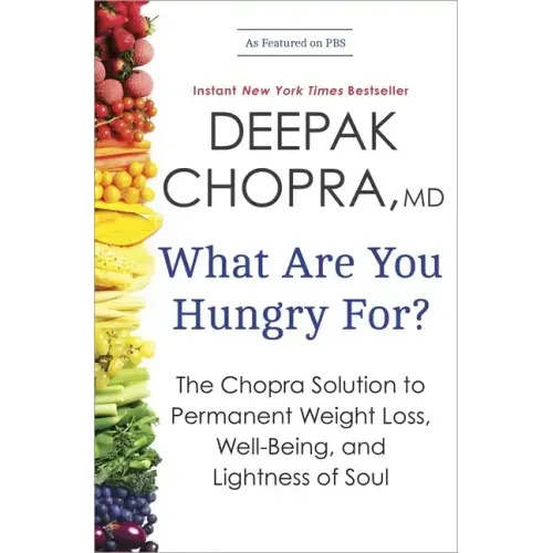 What Are You Hungry For?: The Chopra Solution to Permanent Weight Loss, Well-Being, and Lightness of Soul