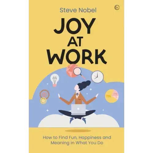 Joy at Work: How to Find Fun, Happiness and Meaning in What You Do