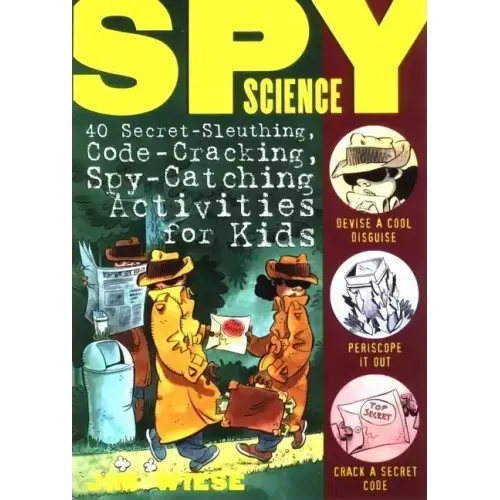 Spy Science: 40 Secret-Sleuthing, Code-Cracking, Spy-Catching Activities for Kids