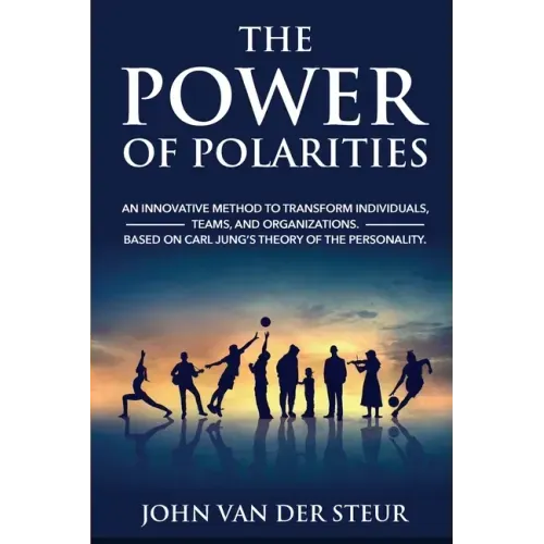 The Power of Polarities: An Innovative Method to Transform Individuals, Teams, and Organizations. Based on Carl Jung's Theory of the Personalit