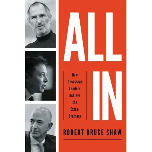 All In: How Obsessive Leaders Achieve the Extraordinary