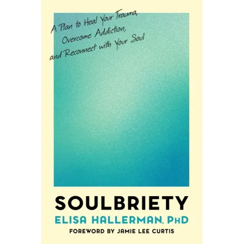 Soulbriety: A Plan to Heal Your Trauma, Overcome Addiction, and Reconnect with Your Soul