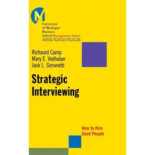 Strategic Interviewing: How to Hire Good People