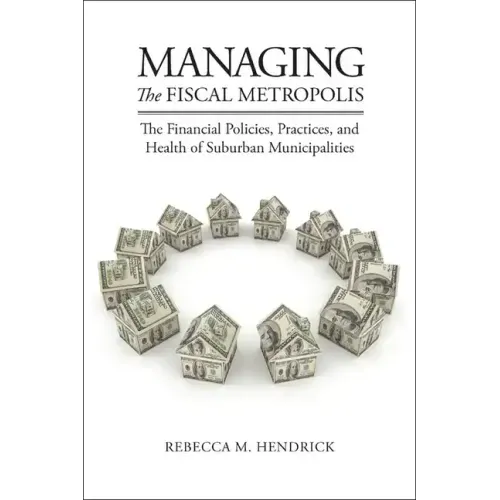Managing the Fiscal Metropolis: The Financial Policies, Practices, and Health of Suburban Municipalities