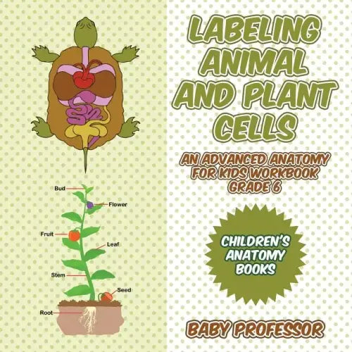 Labeling Animal and Plant Cells - An Advanced Anatomy for Kids Workbook Grade 6 Children's Anatomy Books