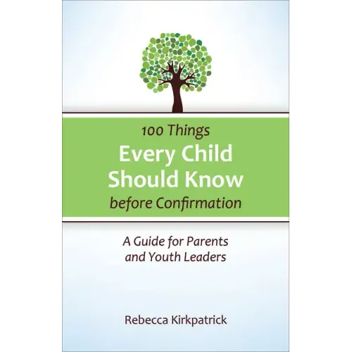 100 Things Every Child Should Know Before Confirmation: A Guide for Parents and Youth Leaders