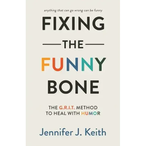 Fixing the Funny Bone: The G.R.I.T. Method to Heal with Humor