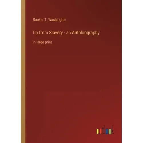 Up from Slavery - an Autobiography: in large print