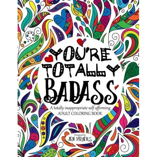 You're TOTALLY Badass: A totally inappropriate self-affirming adult coloring book