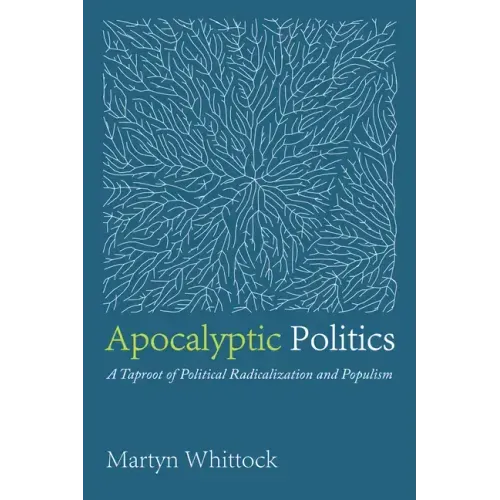 Apocalyptic Politics: A Taproot of Political Radicalization and Populism