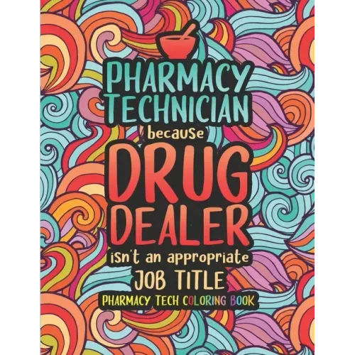 Pharmacy Tech Coloring Book: A Pharmacy Technician Coloring Book for Adults A Funny & Inspirational Adult Coloring Book for Pharmacy Technicians Ph