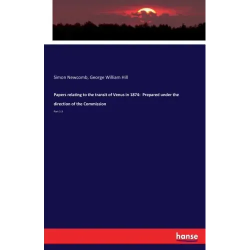 Papers relating to the transit of Venus in 1874: Prepared under the direction of the Commission: Part 1-3