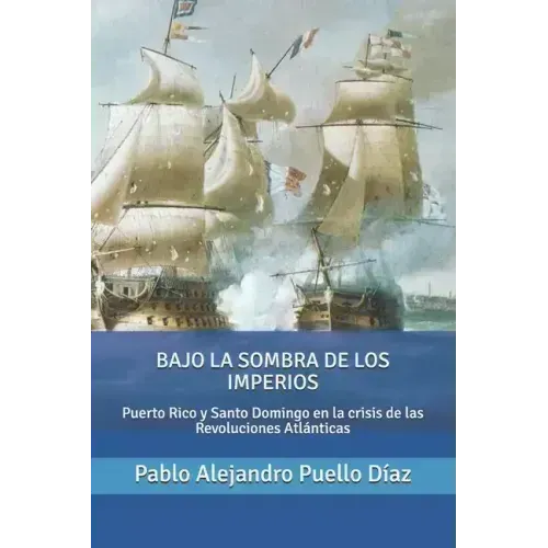 Bajo la sombra de los imperios: Puerto Rico y Santo Domingo en la crisis de las Revoluciones Atlánticas