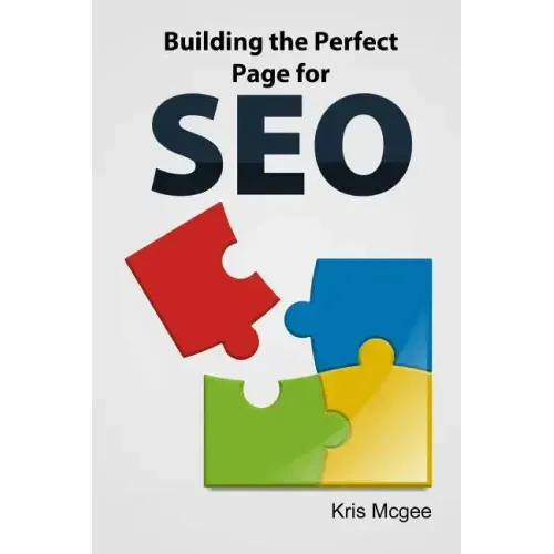 Building the Perfect Page for SEO: An On Page SEO Guide: Build the Perfect SEO Optimized Page for Your Website