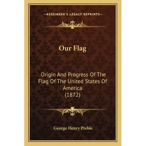Our Flag: Origin and Progress of the Flag of the United States of America (1872)