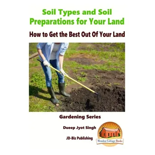 Soil Types and Soil Preparation for Your Land - How to Get the Best Out Of Your Land
