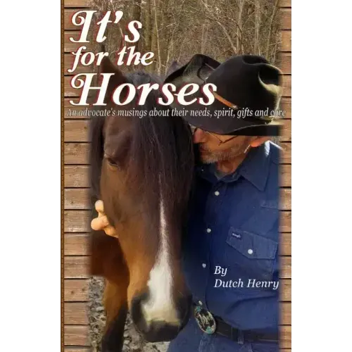 It's For The Horses: An advocate's musings about their needs, spirit, gifts and care