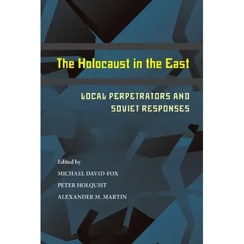 The Holocaust in the East: Local Perpetrators and Soviet Responses