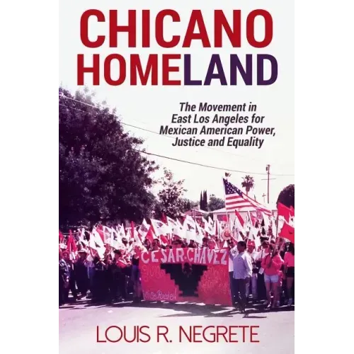 Chicano Homeland: The Movement in East Los Angeles for Mexican American Power, Justice, and Equality