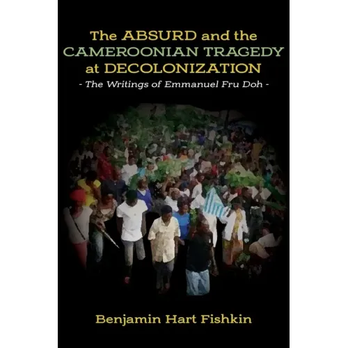 The Absurd and the Cameroonian Tragedy at Decolonization: The Writings of Emmanuel Fru Doh