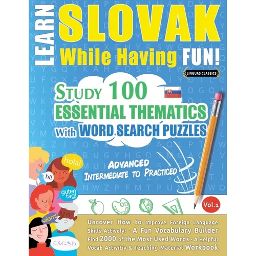 Learn Slovak While Having Fun! - Advanced: Intermediate to Practiced - Study 100 Essential Thematics with Word Search Puzzles - Vol.1