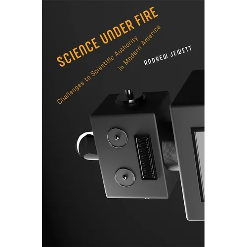 Science Under Fire: Challenges to Scientific Authority in Modern America