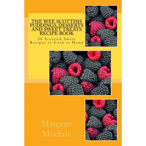 The Wee Scottish Puddings, Desserts and Sweet Treats Recipe Book: 20 Scottish Sweet Recipes to Cook at Home