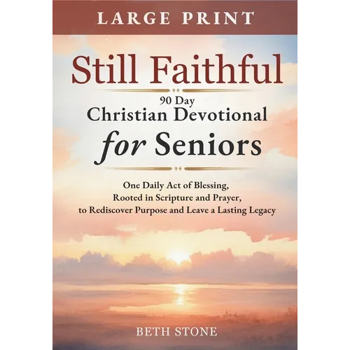 Still Faithful - 90 Day Christian Devotional for Seniors: One Daily Act of Blessing, Rooted in Scripture and Prayer, to Rediscover Purpose and Leave a - Paperback