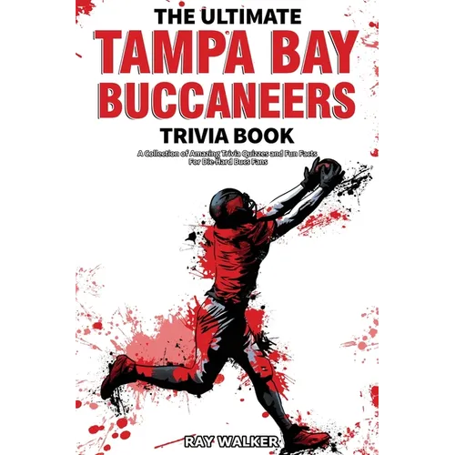 The Ultimate Tampa Bay Buccaneers Trivia Book: A Collection of Amazing Trivia Quizzes and Fun Facts for Die-Hard Bucs Fans!