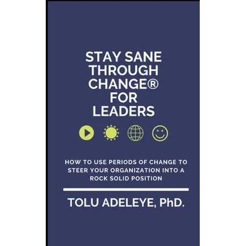 Stay Sane Through Change(R) For Leaders: How to use periods of change to steer your organization into a rock solid position