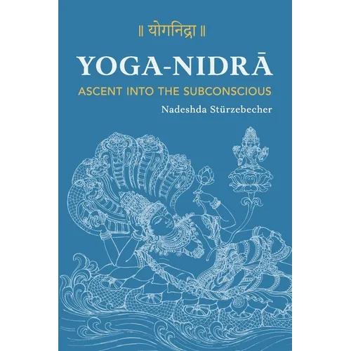 YOGA NIDRA - Ascent into the Subconscious: A Comprehensive Guide to the Method Developed by Svami Satyananda Sarasvati