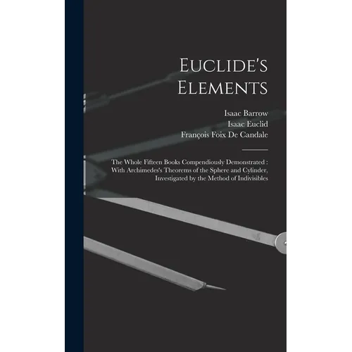 Euclide's Elements: The Whole Fifteen Books Compendiously Demonstrated: With Archimedes's Theorems of the Sphere and Cylinder, Investigated by the Met