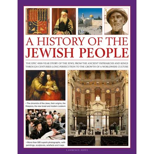An Illustrated History of the Jewish People: The Epic 4,000-Year Story of the Jews, from the Ancient Patriarchs and Kings Through Centuries-Long Perse
