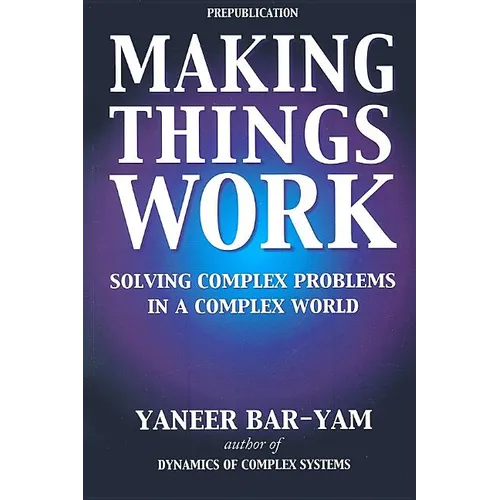 Making Things Work: Solving Complex Problems in a Complex World