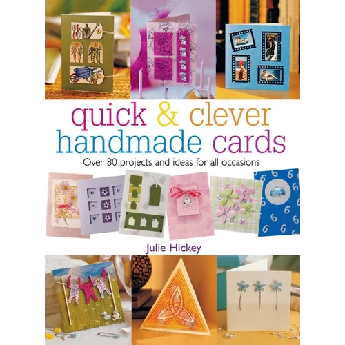 Quick & Clever Handmade Cards: Over 80 Projects and Ideas for All Occasions