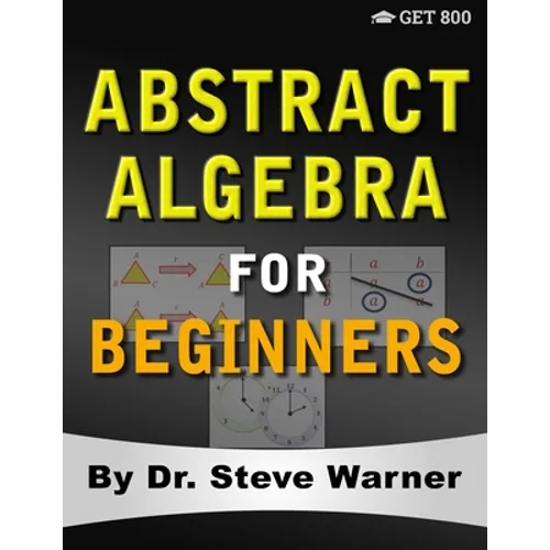 Abstract Algebra for Beginners: A Rigorous Introduction to Groups, Rings, Fields, Vector Spaces, Modules, Substructures, Homomorphisms, Quotients, Per
