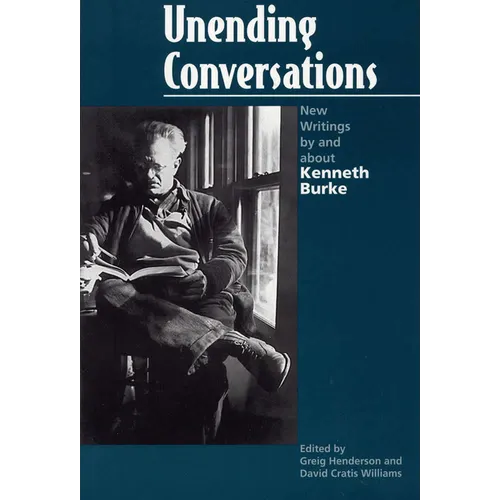 Unending Conversations: New Writings by and about Kenneth Burke