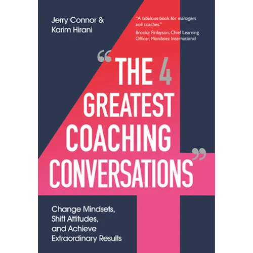 The Four Greatest Coaching Conversations: Change Mindsets, Shift Attitudes, and Achieve Extraordinary Results