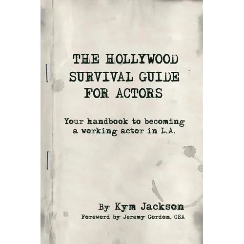 The Hollywood Survival Guide for Actors: Your Handbook to Becoming a Working Actor in La
