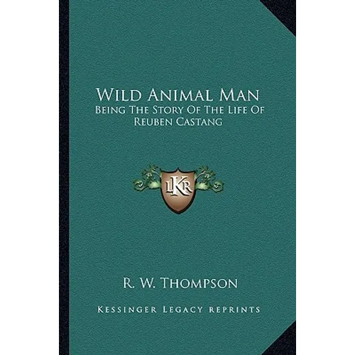 Wild Animal Man: Being The Story Of The Life Of Reuben Castang