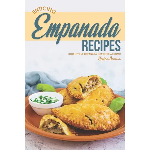 Enticing Empanada Recipes: Soothe Your Empanada Cravings at Home!
