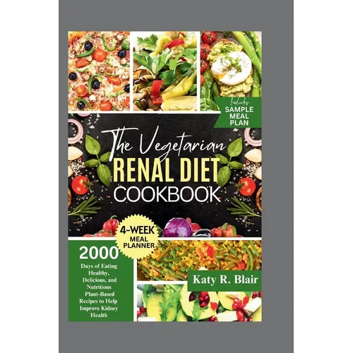 The Vegetarian Renal Diet Cookbook: 2000 Days of Eating Healthy, Delicious, and Nutritious Plant-Based Recipes to Help Improve Kidney Health